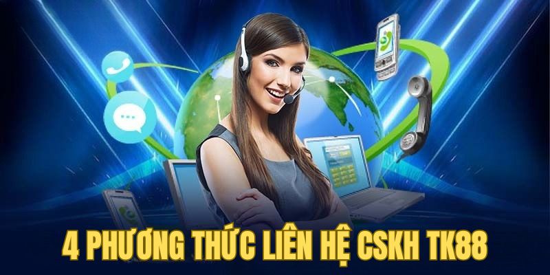 Có 4 phương thức liên hệ chăm sóc khách hàng TK88 phổ biến