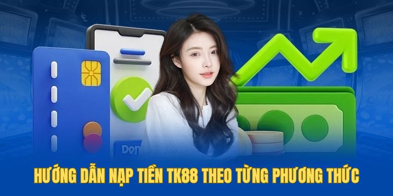 Hướng dẫn nạp tiền TK88 theo từng phương thức