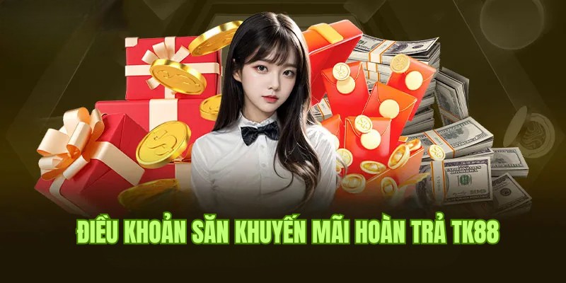 Bật mí điều khoản săn khuyến mãi hoàn trả siêu dễ tại TK88 