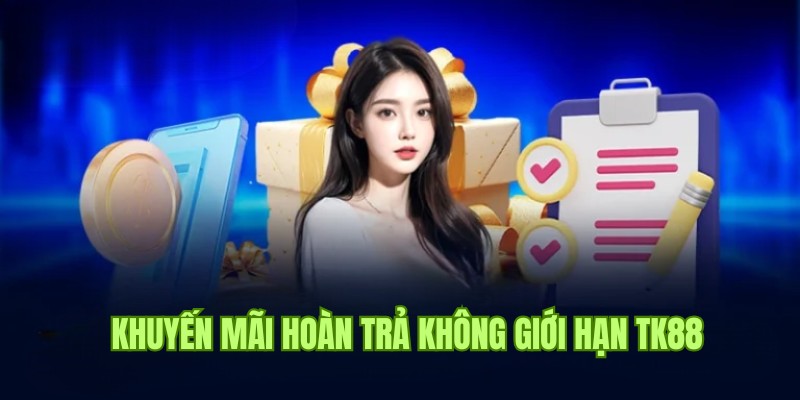 Khuyến Mãi Hoàn Trả - Thể Lệ Tham Gia Cực Dễ Tại TK88