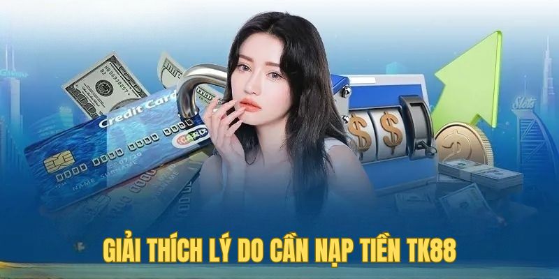 Giải thích lý do cần nạp tiền TK88