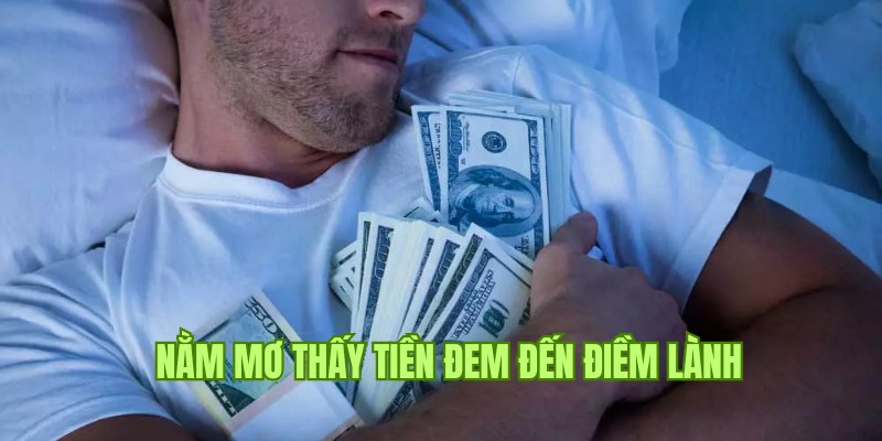 Nằm mơ thấy tiền mang đến điềm lành cho chủ mộng