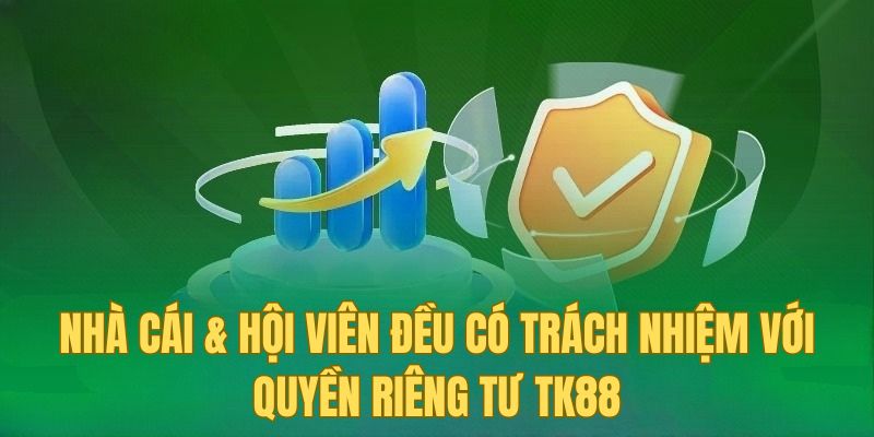 Nhà cái và hội viên đều có trách nhiệm với quyền riêng tư TK88